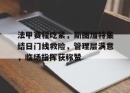 乐竞体育-法甲赛程吃紧，斯图加特集结日门线救险，管理层满意，临场指挥获称赞的简单介绍